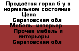 Продаётся горка б/у в нормальном состояние › Цена ­ 2 000 - Саратовская обл. Мебель, интерьер » Прочая мебель и интерьеры   . Саратовская обл.